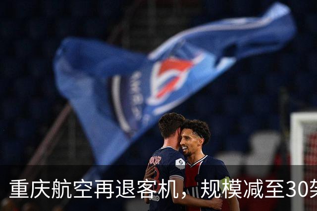 重庆航空再退客机，规模减至30架